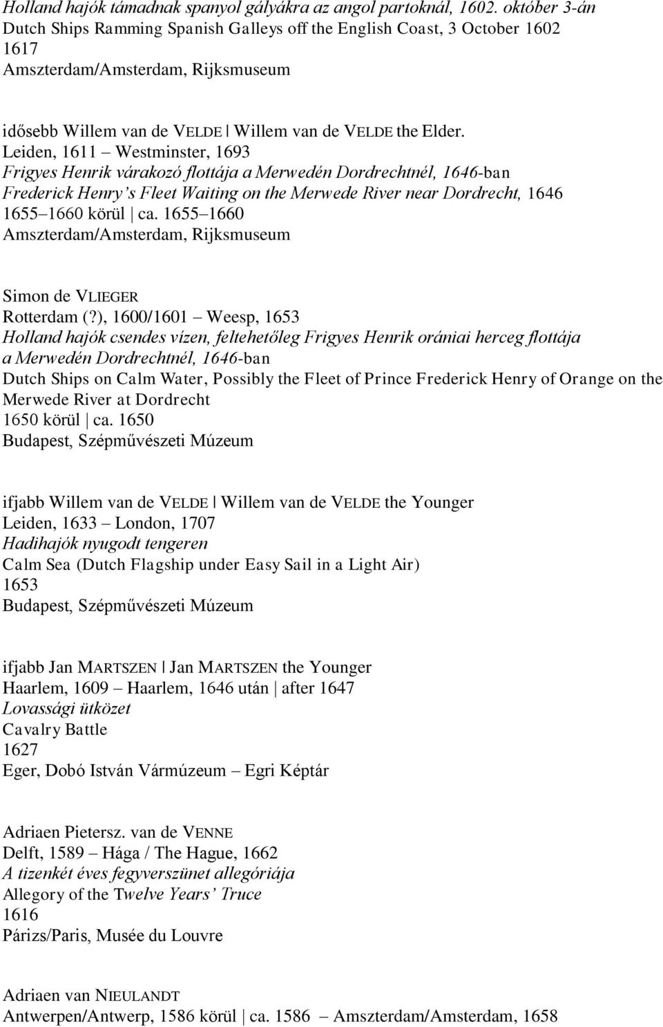 Leiden, 1611 Westminster, 1693 Frigyes Henrik várakozó flottája a Merwedén Dordrechtnél, 1646-ban Frederick Henry s Fleet Waiting on the Merwede River near Dordrecht, 1646 1655 1660 körül ca.