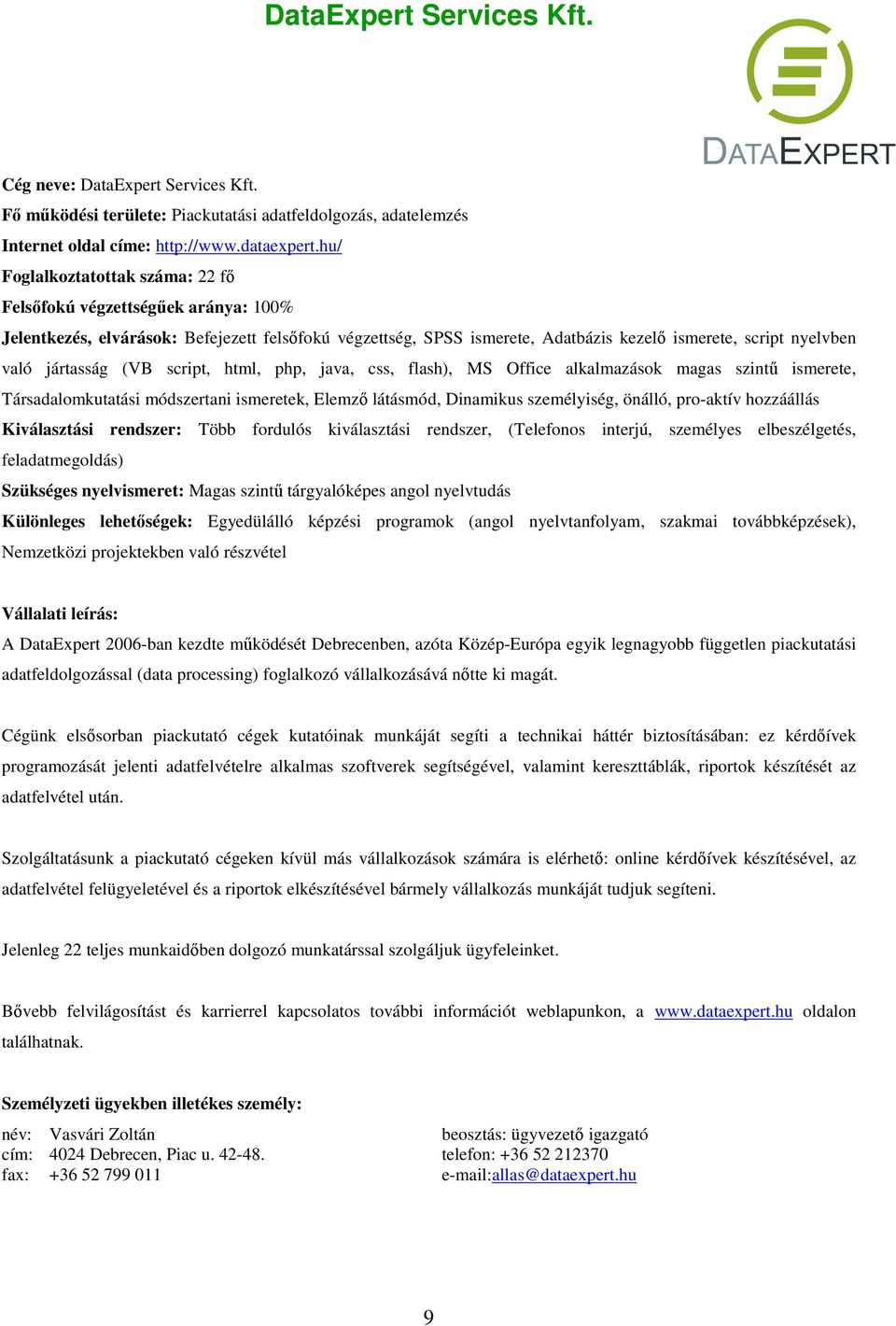 jártasság (VB script, html, php, java, css, flash), MS Office alkalmazások magas szintű ismerete, Társadalomkutatási módszertani ismeretek, Elemző látásmód, Dinamikus személyiség, önálló, pro-aktív