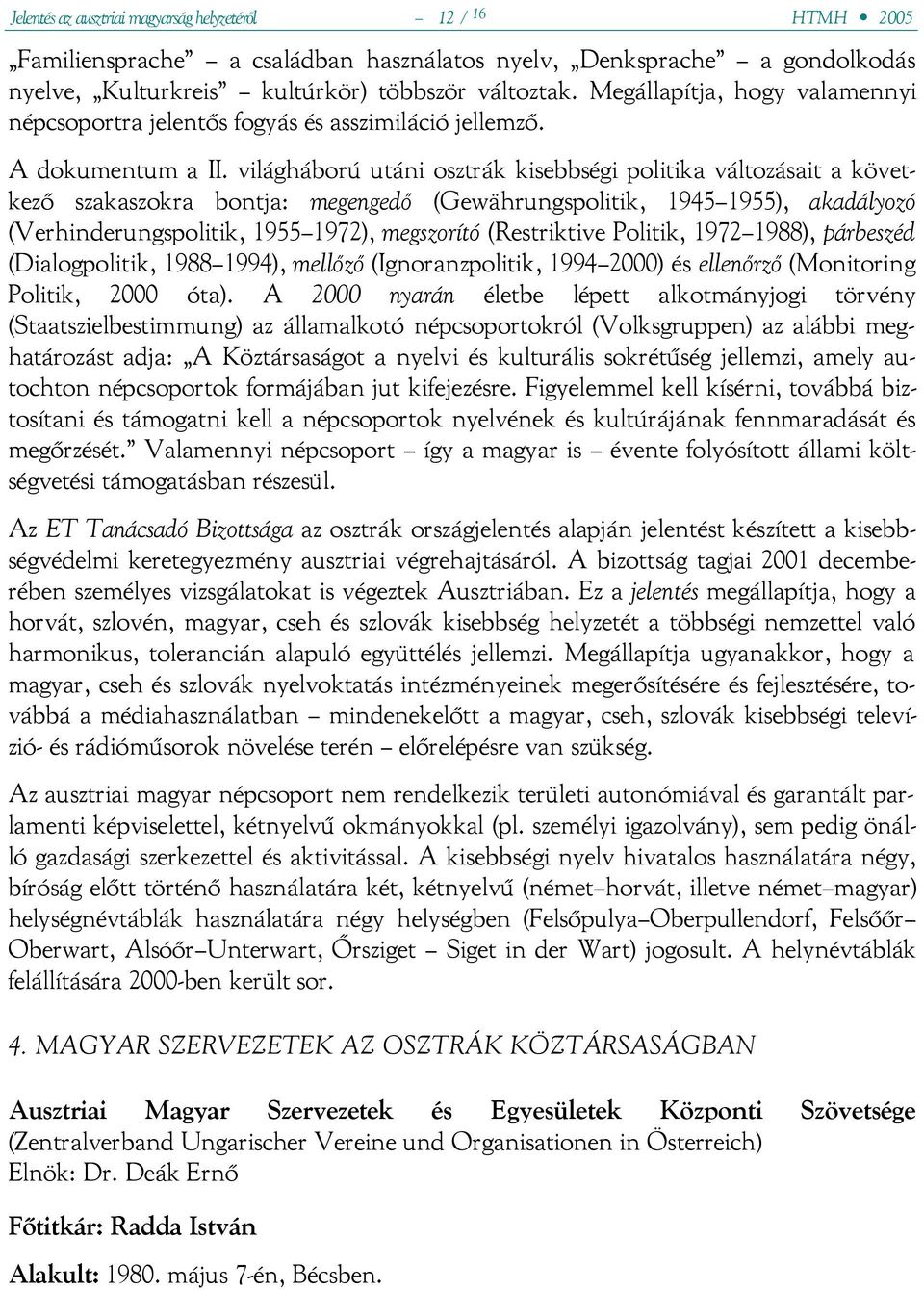 világháború utáni osztrák kisebbségi politika változásait a következő szakaszokra bontja: megengedő (Gewährungspolitik, 1945 1955), akadályozó (Verhinderungspolitik, 1955 1972), megszorító