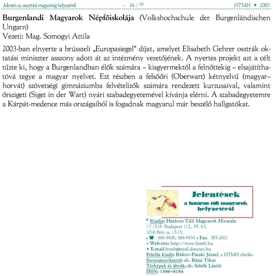 A nyertes projekt azt a célt tűzte ki, hogy a Burgenlandban élők számára kisgyermektől a felnőttekig elsajátíthatóvá tegye a magyar nyelvet.