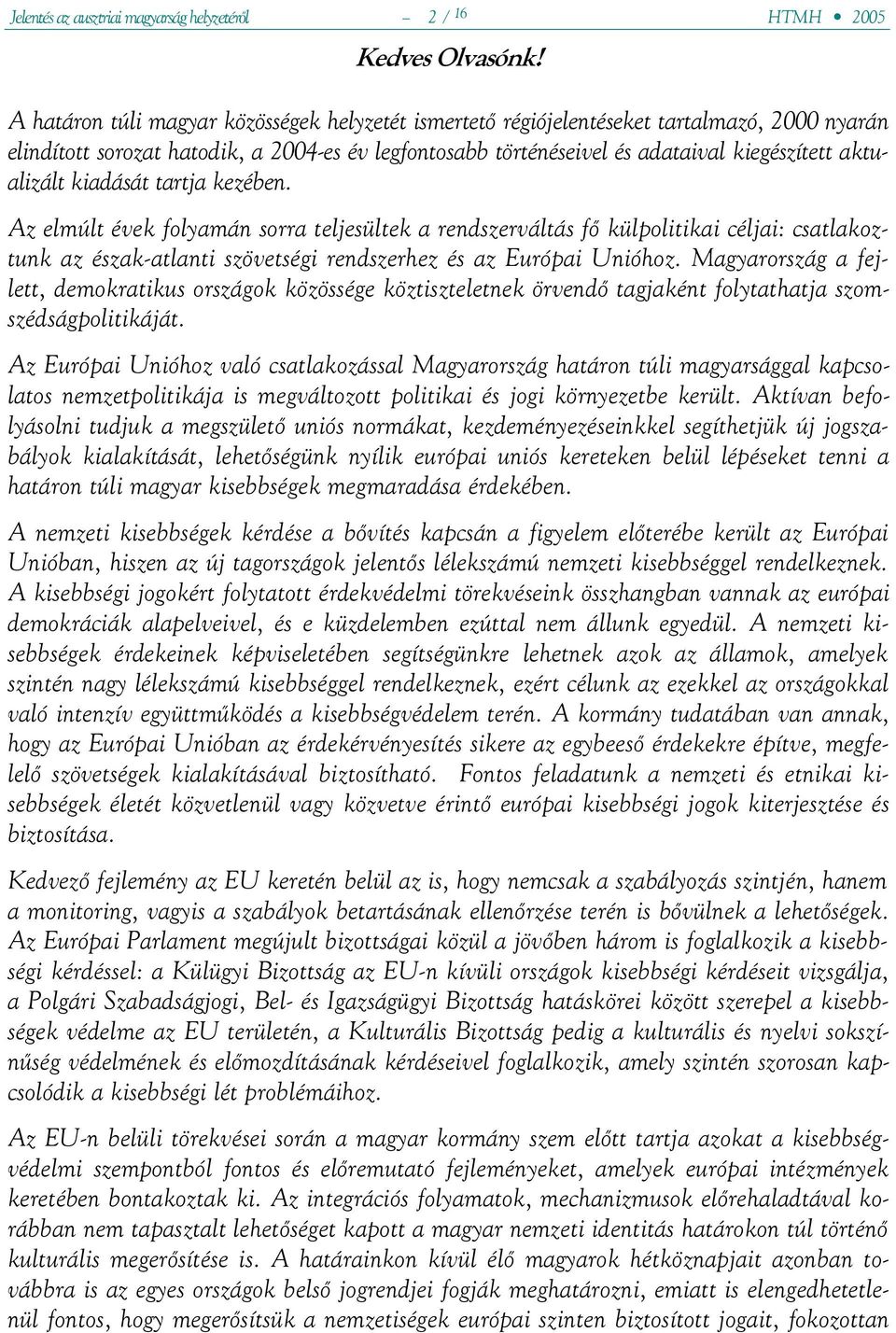 aktualizált kiadását tartja kezében. Az elmúlt évek folyamán sorra teljesültek a rendszerváltás fő külpolitikai céljai: csatlakoztunk az észak-atlanti szövetségi rendszerhez és az Európai Unióhoz.