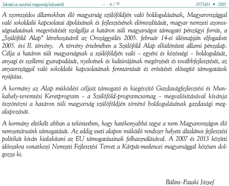 február 14-ei ülésnapján elfogadott 2005. évi II. törvény. A törvény értelmében a Szülőföld Alap elkülönített állami pénzalap.