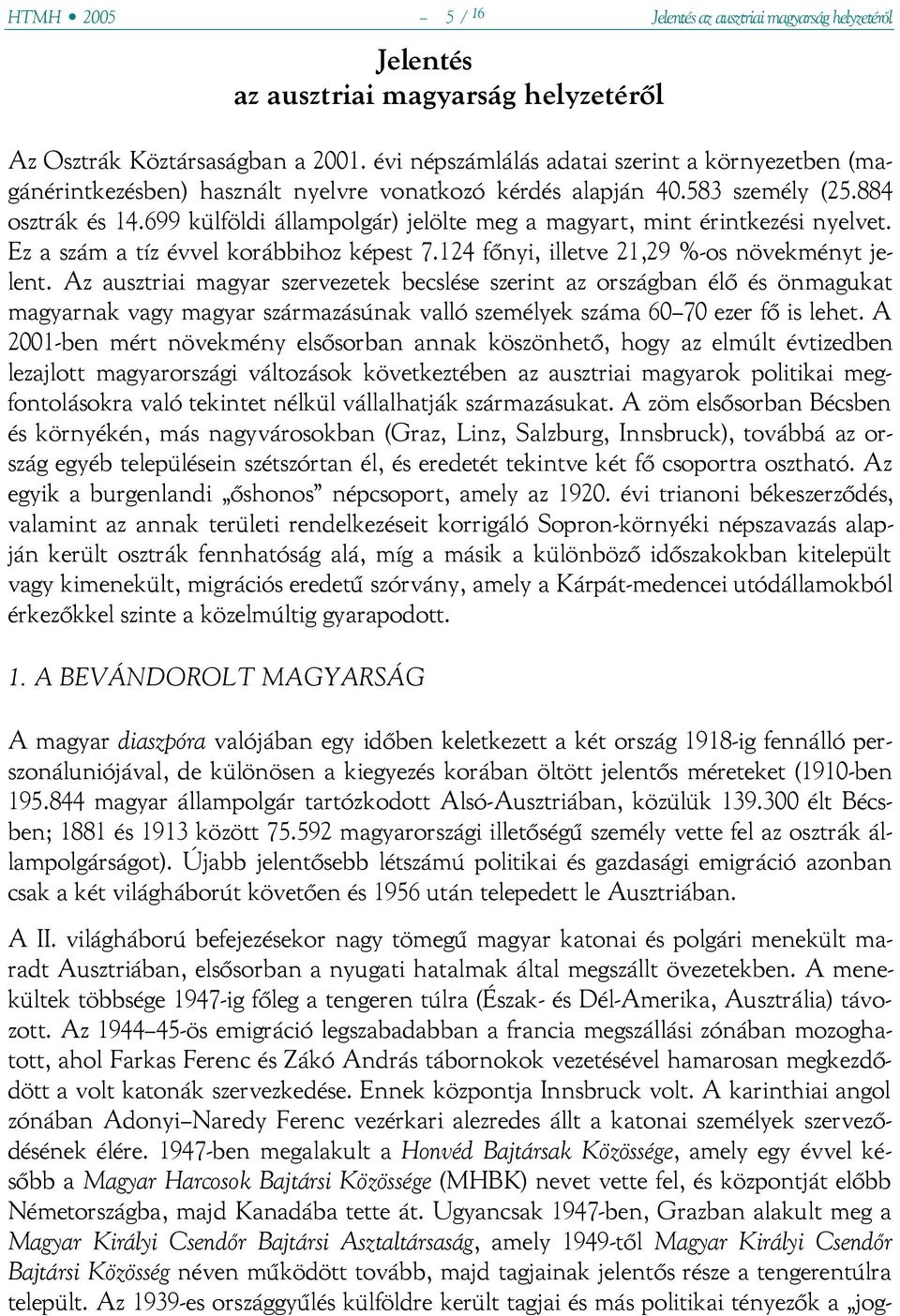 699 külföldi állampolgár) jelölte meg a magyart, mint érintkezési nyelvet. Ez a szám a tíz évvel korábbihoz képest 7.124 főnyi, illetve 21,29 %-os növekményt jelent.