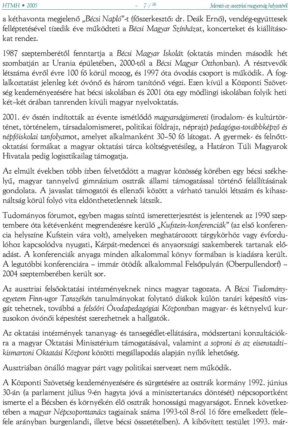 1987 szeptemberétől fenntartja a Bécsi Magyar Iskolát (oktatás minden második hét szombatján az Urania épületében, 2000-től a Bécsi Magyar Otthonban).