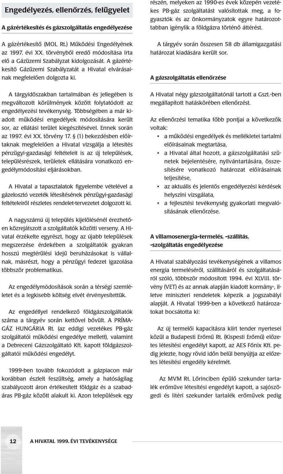 kidolgozását A gázértékesítô Gázüzemi Szabályzatát a Hivatal elvárásainak megfelelôen dolgozta ki A tárgyév során összesen 58 db államigazgatási határozat kiadására került sor A gázszolgáltatás