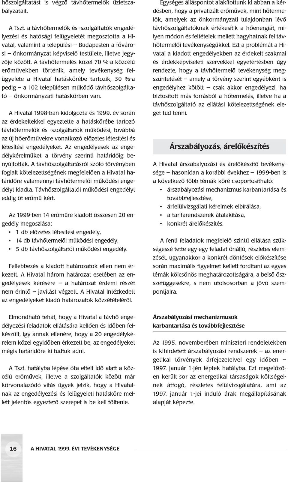 pedig a 102 településen mûködô távhôszolgáltató önkormányzati hatáskörben van A Hivatal 1998-ban kidolgozta és 1999 év során az érdekeltekkel egyeztette a hatáskörébe tartozó távhôtermelôk és