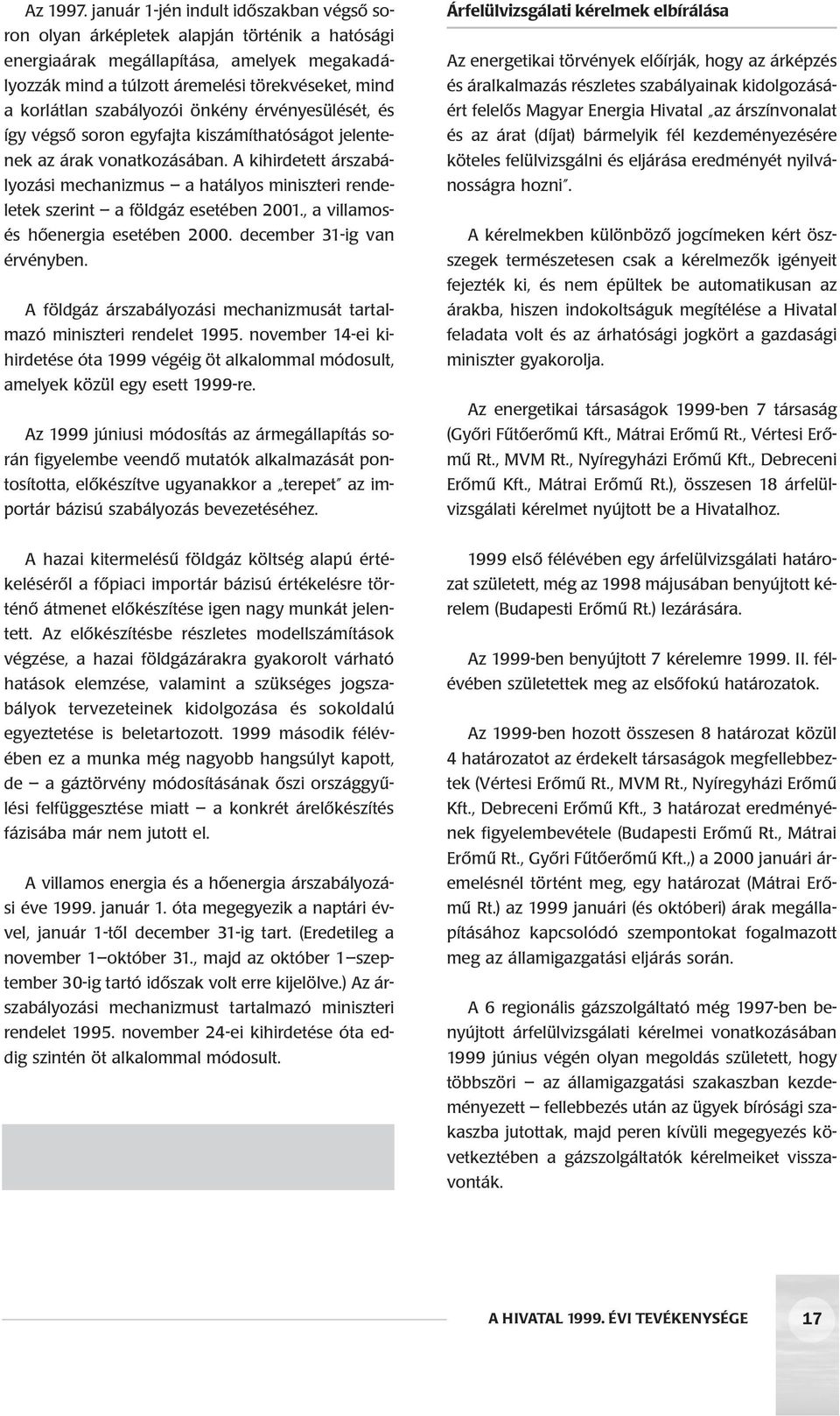 szerint a földgáz esetében 2001, a villamosés hôenergia esetében 2000 december 31-ig van érvényben A földgáz árszabályozási mechanizmusát tartalmazó miniszteri rendelet 1995 november 14-ei