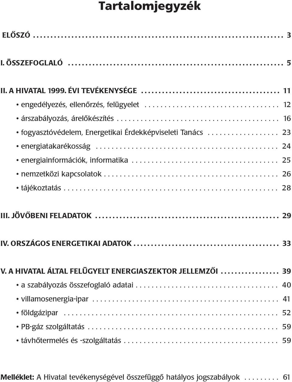 III JÖVÕBENI FELADATOK 29 IV ORSZÁGOS ENERGETIKAI ADATOK 33 V A HIVATAL ÁLTAL FELÜGYELT ENERGIASZEKTOR JELLEMZÕI 39 a szabályozás összefoglaló adatai 40