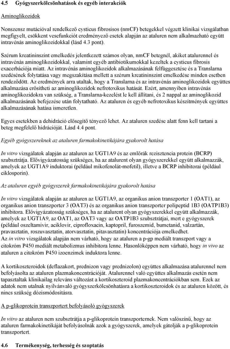 Szérum kreatininszint emelkedés jelentkezett számos olyan, nmcf betegnél, akiket atalurennel és intravénás aminoglikozidokkal, valamint egyéb antibiotikumokkal kezeltek a cysticus fibrosis