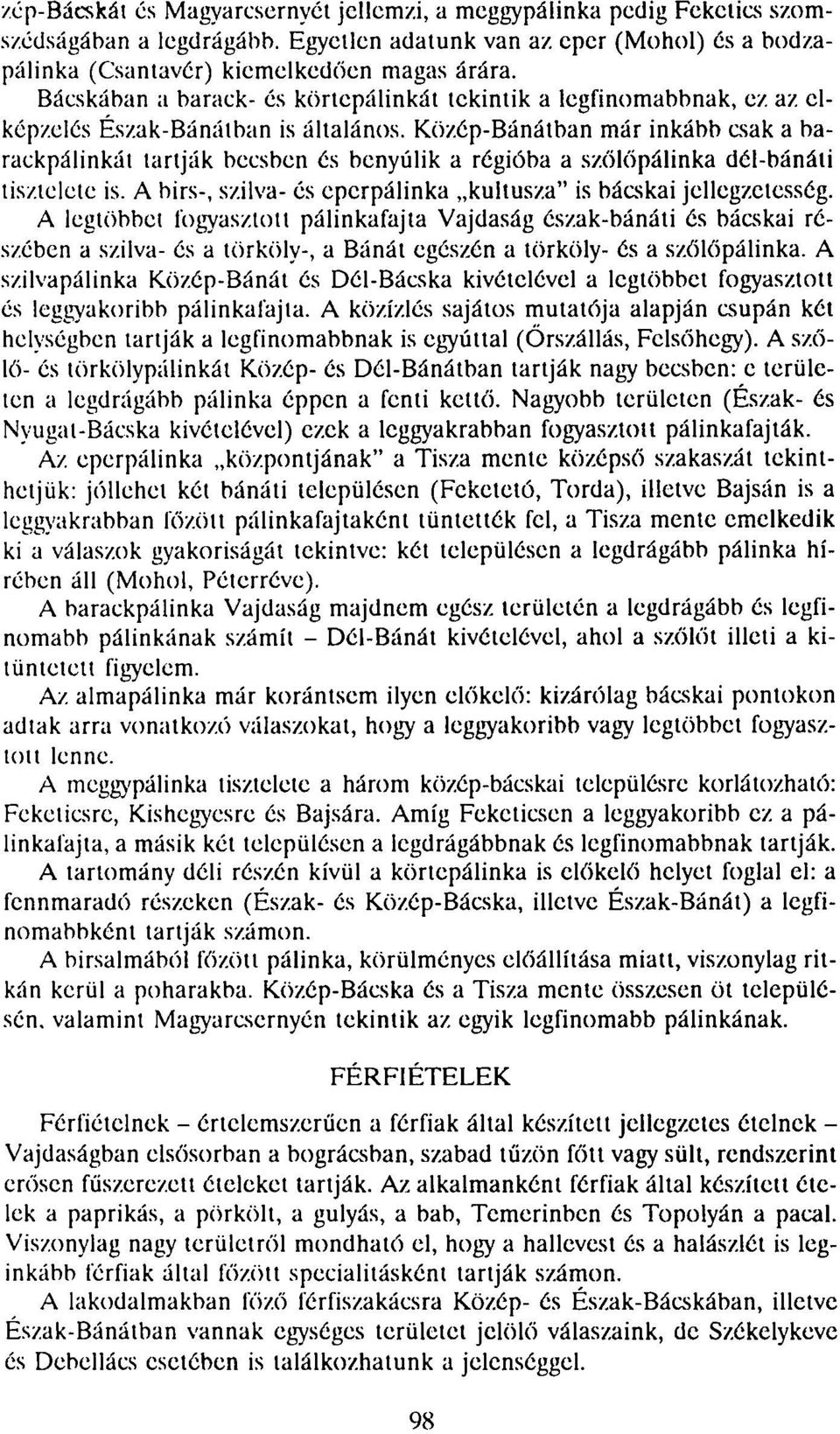 Közép-Bánátban már inkább csak a barackpálinkát tartják becsben és benyúlik a régióba a szőlőpálinka dél-bánáti tisztelete is. A birs-, szilva- és cpcrpálinka kultusza" is bácskai jellegzetesség.