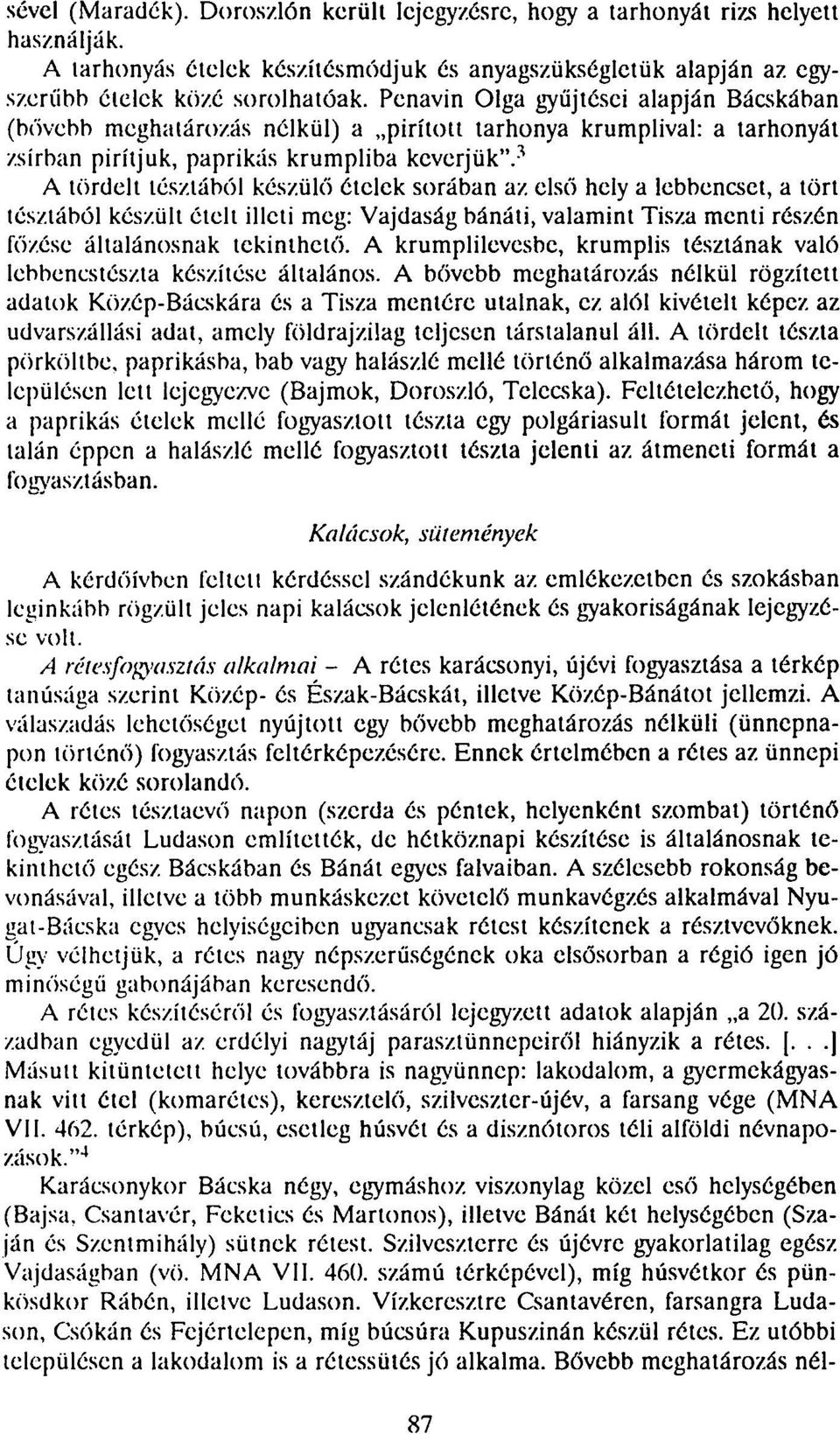 3 A tördelt tésztából készülő ételek sorában az. első hely a lebbencset, a tört tésztából készült ételt illeti meg: Vajdaság bánáti, valamint Tisza menti részén főzése általánosnak tekinthető.