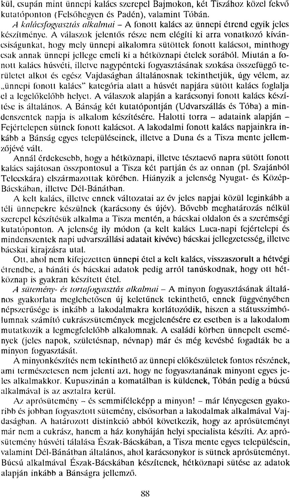 A válaszok jelentős része nem elégíti ki arra vonatkozó kíváncsiságunkat, hogy mely ünnepi alkalomra sütöttek fonott kalácsot, minthogy csak annak ünnepi jellege emeli ki a hétköznapi ételek sorából.