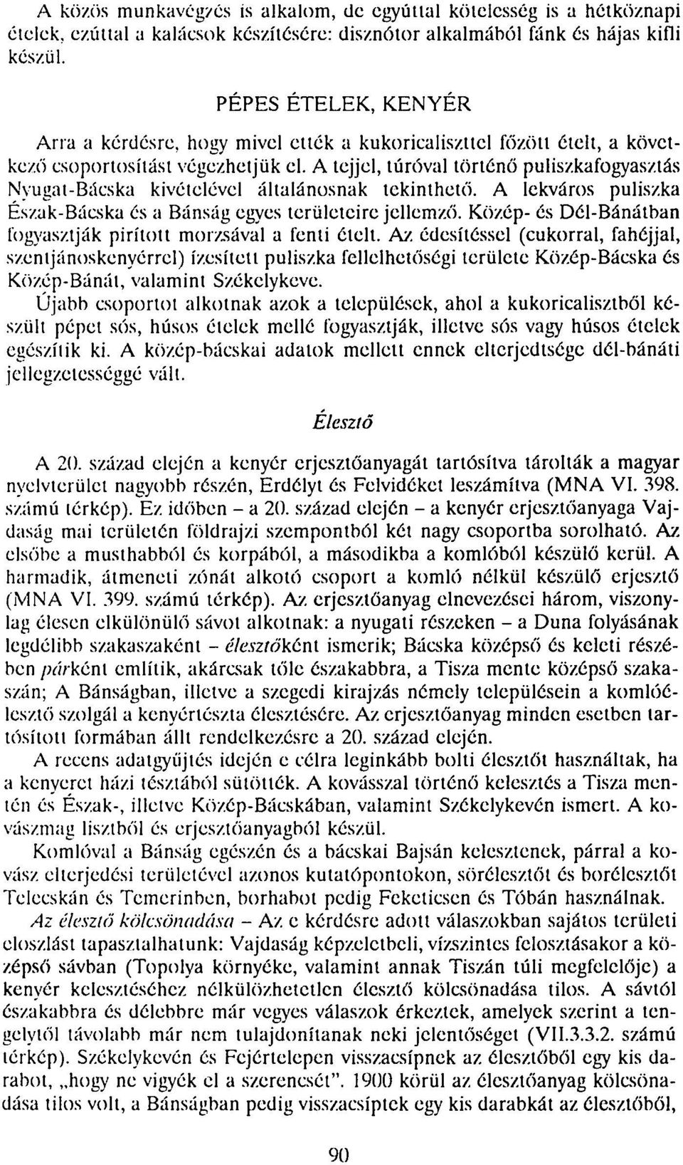 A tejjel, túróval történő puliszkafogyasztás Nyugat-Bácska kivételével általánosnak tekinthető. A lekváros puliszka Észak-Bácska és a Bánság egyes területeire jellemző.