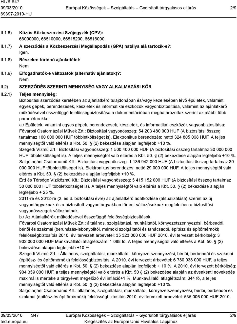 : SZERZŐDÉS SZERINTI MENNYISÉG VAGY ALKALMAZÁSI KÖR Teljes mennyiség: Biztosítási szerződés keretében az ajánlatkérő tulajdonában és/vagy kezelésében lévő épületek, valamint egyes gépek,