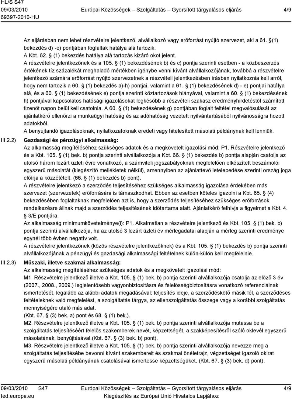 (1) bekezdésének b) és c) pontja szerinti esetben - a közbeszerzés értékének tíz százalékát meghaladó mértékben igénybe venni kívánt alvállalkozójának, továbbá a részvételre jelentkező számára