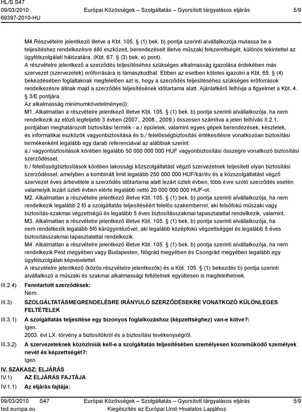 (3) bek. e) pont). A részvételre jelentkező a szerződés teljesítéséhez szükséges alkalmasság igazolása érdekében más szervezet (szervezetek) erőforrására is támaszkodhat.