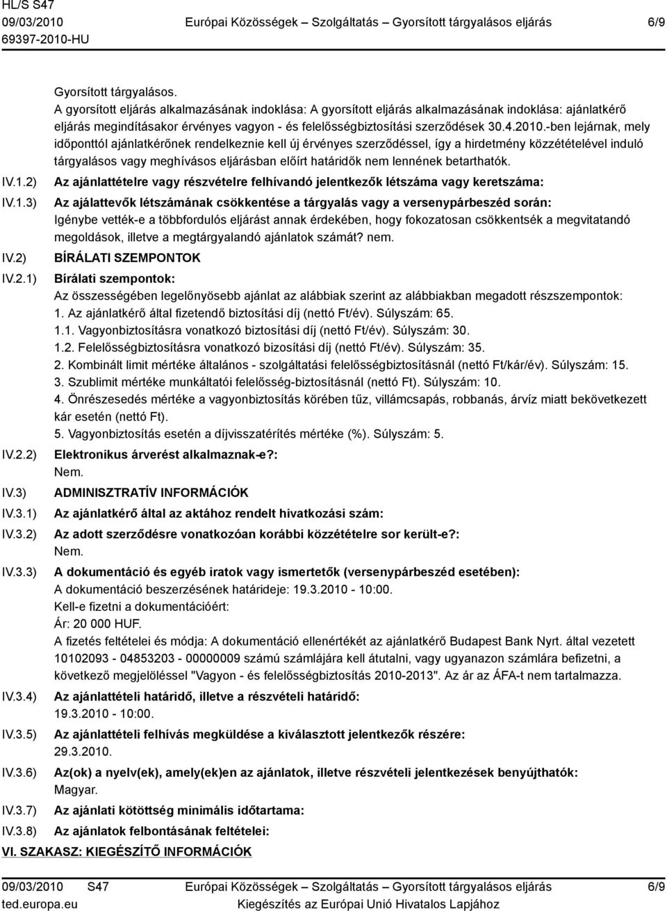 -ben lejárnak, mely időponttól ajánlatkérőnek rendelkeznie kell új érvényes szerződéssel, így a hirdetmény közzétételével induló tárgyalásos vagy meghívásos eljárásban előírt határidők nem lennének