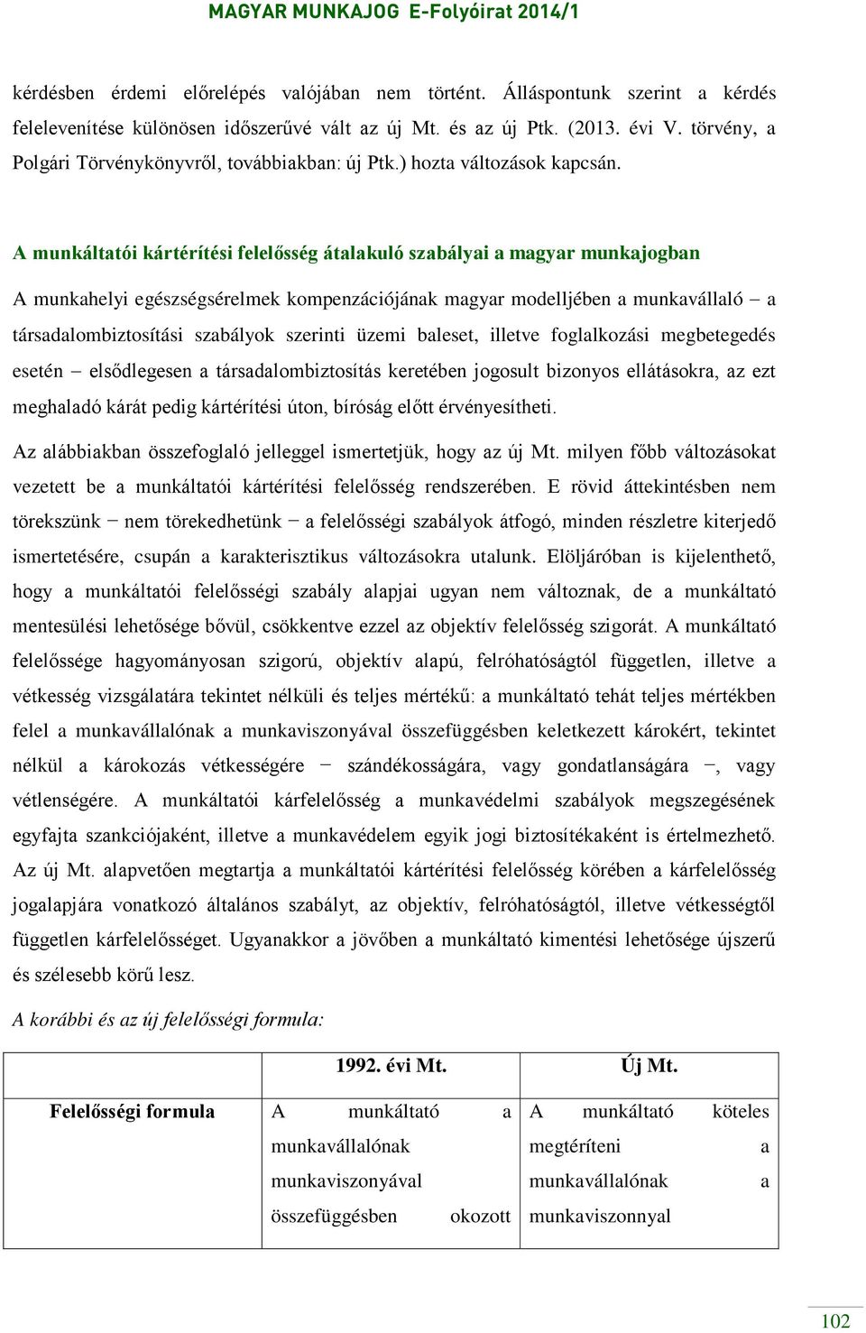 A munkáltatói kártérítési felelősség átalakuló szabályai a magyar munkajogban A munkahelyi egészségsérelmek kompenzációjának magyar modelljében a munkavállaló a társadalombiztosítási szabályok