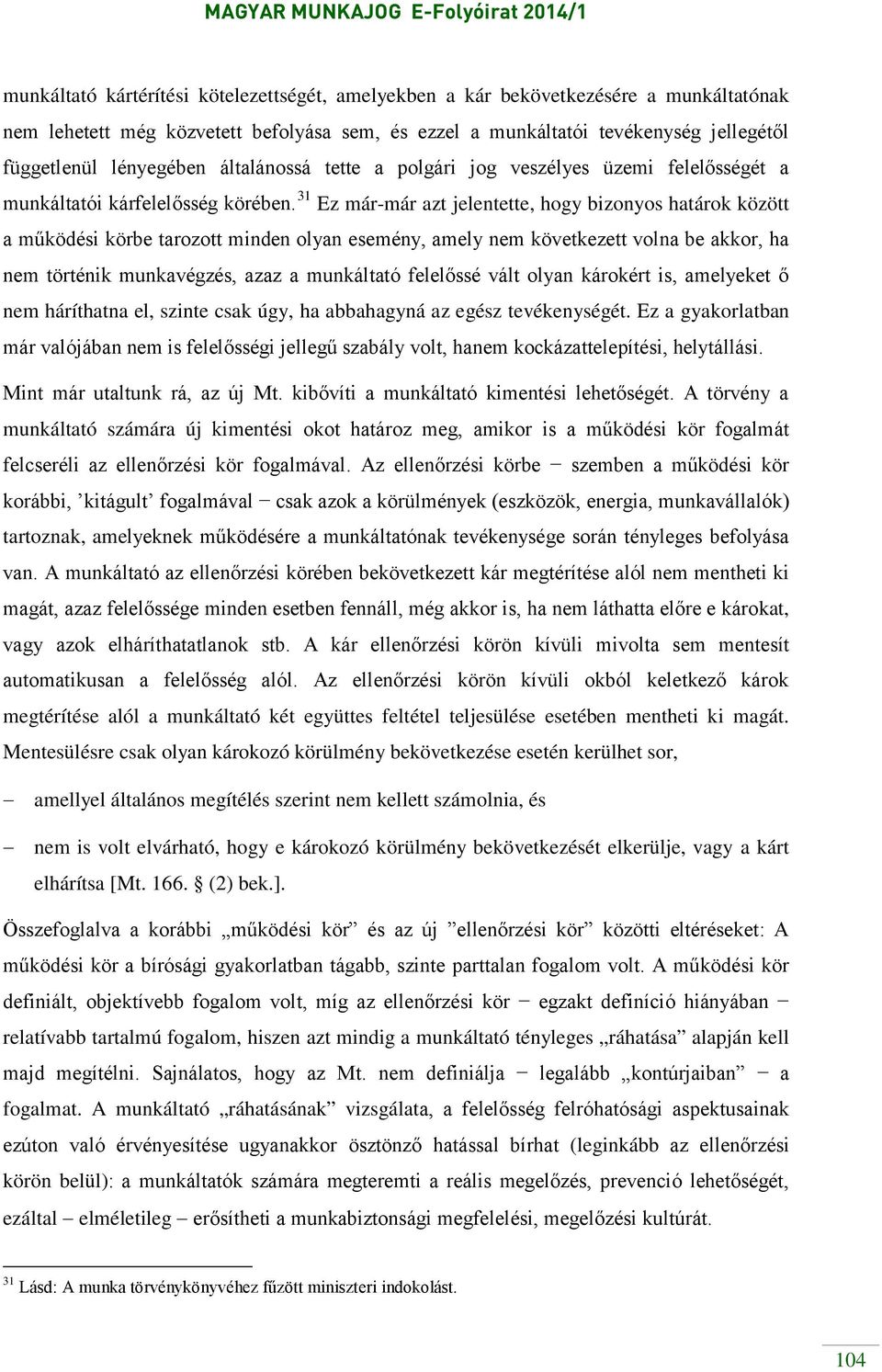 31 Ez már-már azt jelentette, hogy bizonyos határok között a működési körbe tarozott minden olyan esemény, amely nem következett volna be akkor, ha nem történik munkavégzés, azaz a munkáltató