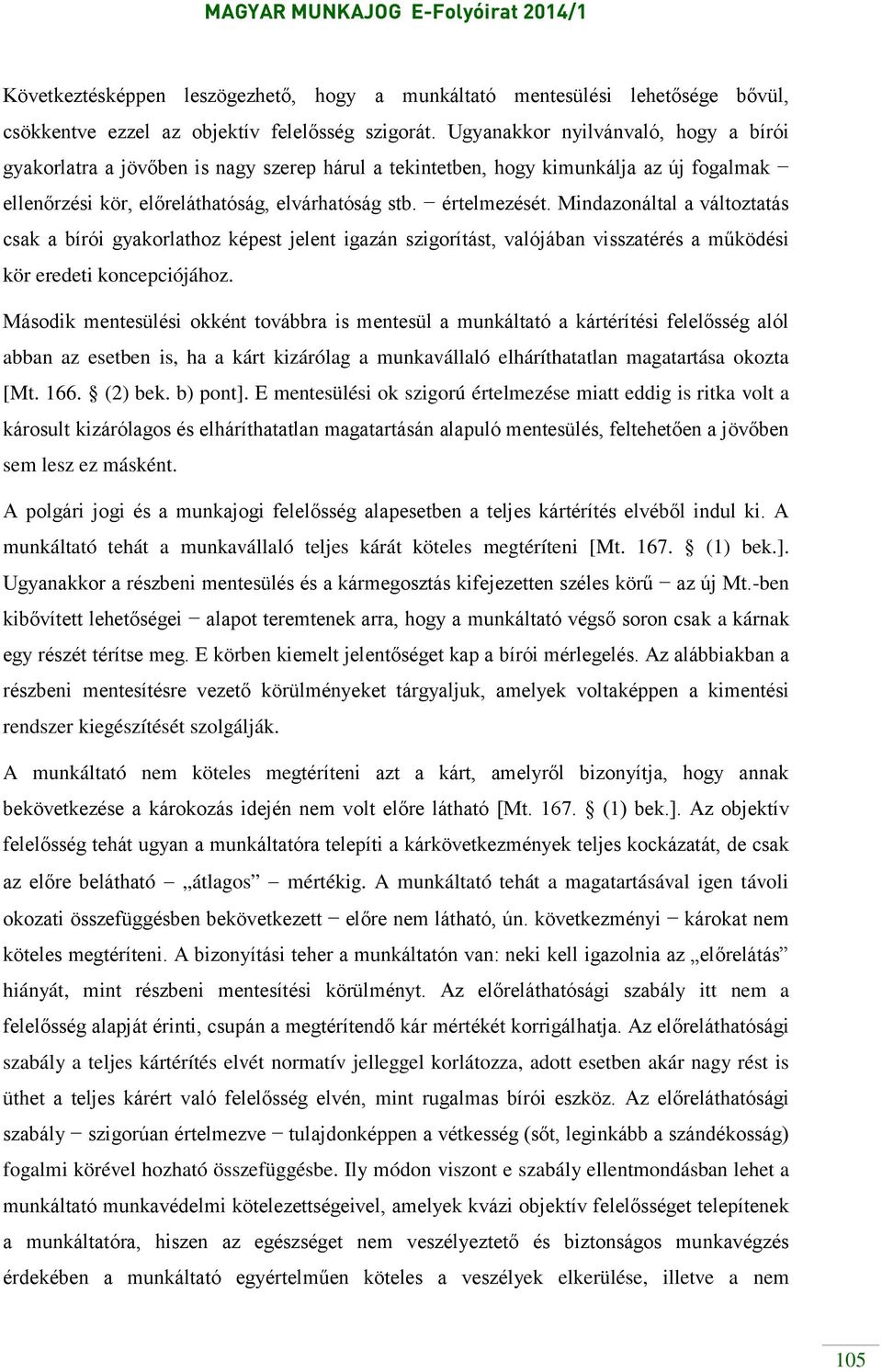 Mindazonáltal a változtatás csak a bírói gyakorlathoz képest jelent igazán szigorítást, valójában visszatérés a működési kör eredeti koncepciójához.