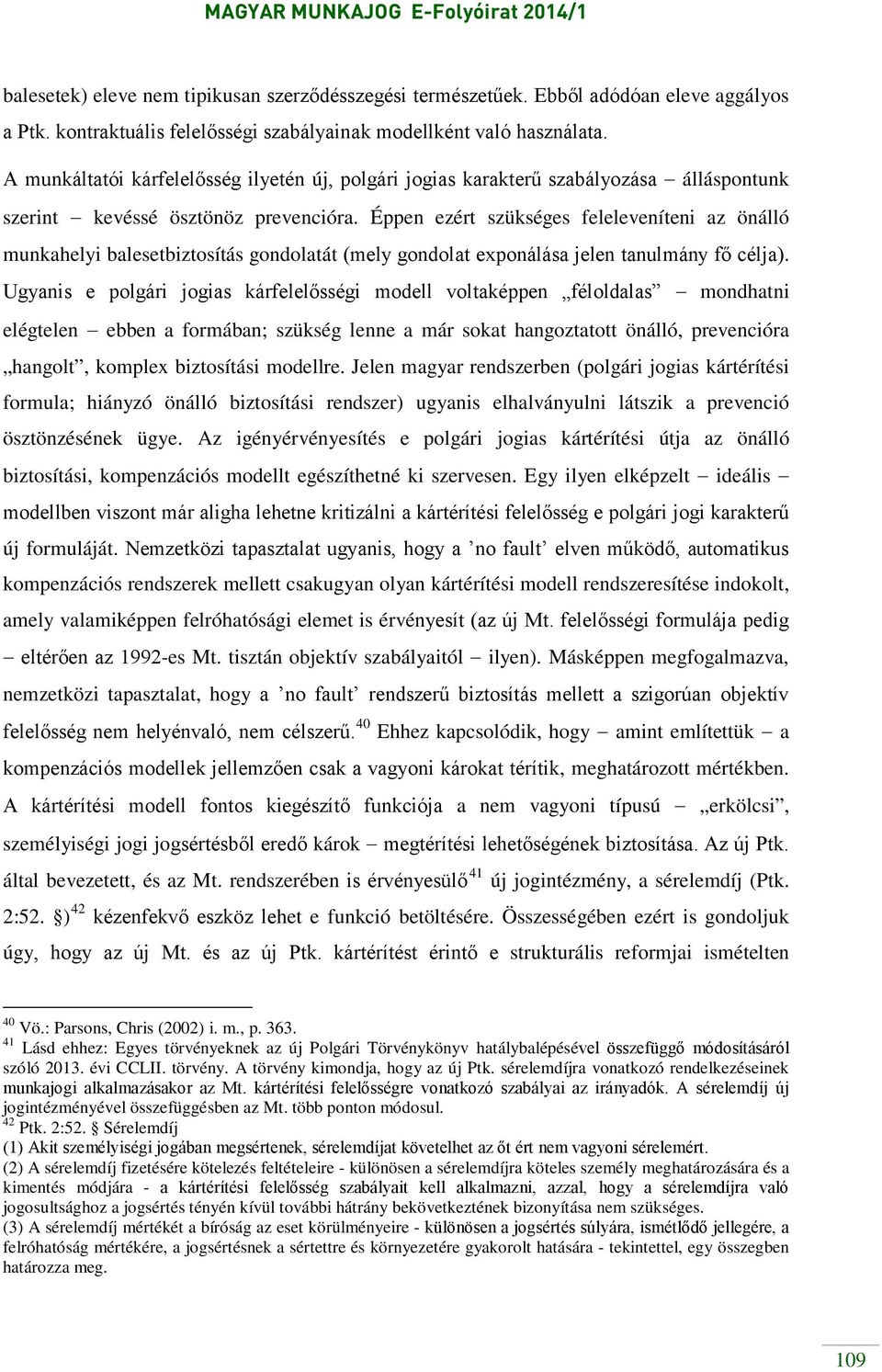 Éppen ezért szükséges feleleveníteni az önálló munkahelyi balesetbiztosítás gondolatát (mely gondolat exponálása jelen tanulmány fő célja).