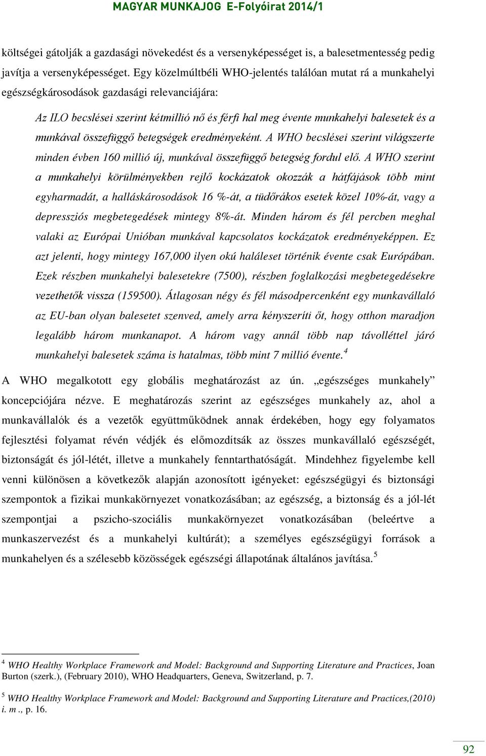 munkával összefüggő betegségek eredményeként. A WHO becslései szerint világszerte minden évben 160 millió új, munkával összefüggő betegség fordul elő.