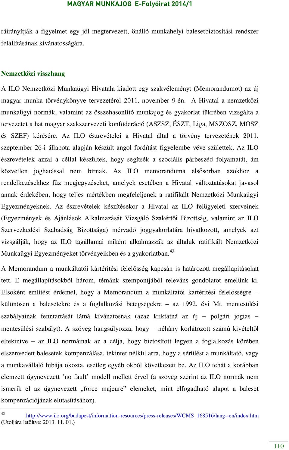 A Hivatal a nemzetközi munkaügyi normák, valamint az összehasonlító munkajog és gyakorlat tükrében vizsgálta a tervezetet a hat magyar szakszervezeti konföderáció (ASZSZ, ÉSZT, Liga, MSZOSZ, MOSZ és