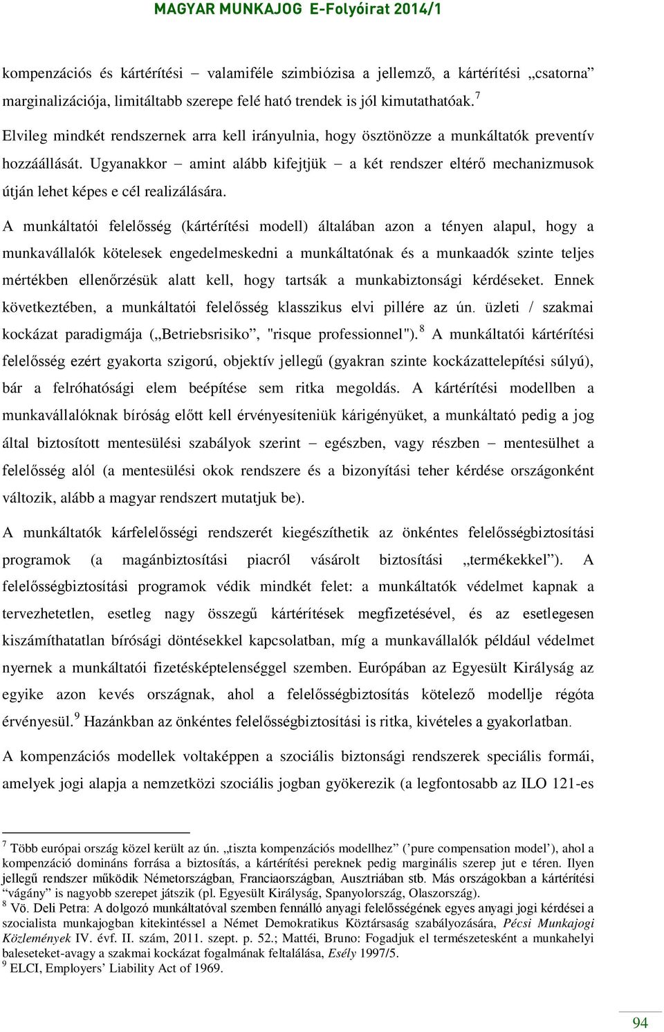 Ugyanakkor amint alább kifejtjük a két rendszer eltérő mechanizmusok útján lehet képes e cél realizálására.