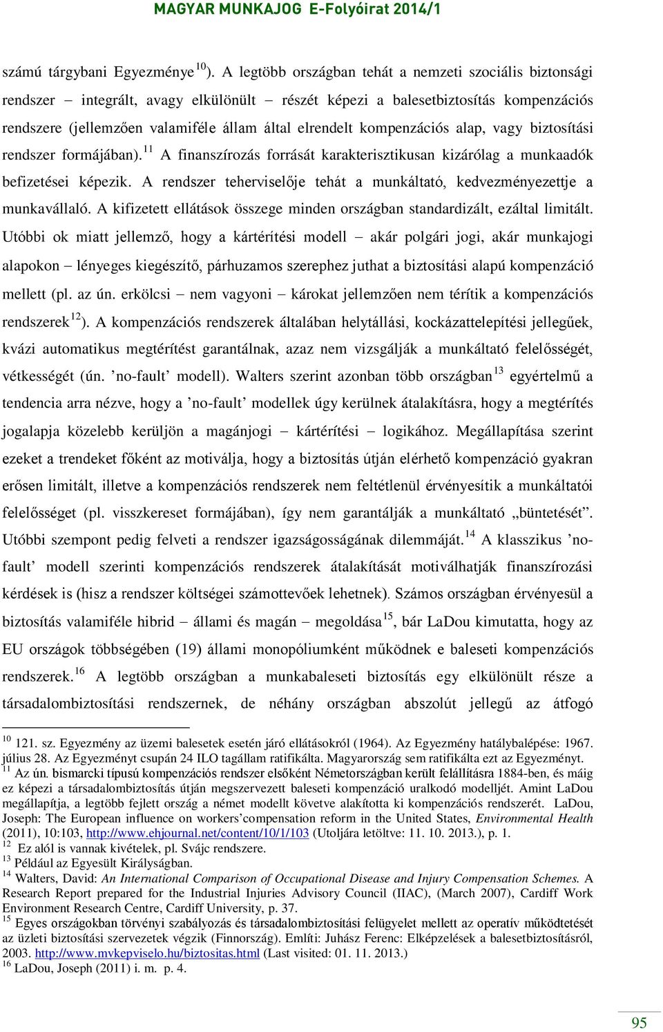 kompenzációs alap, vagy biztosítási rendszer formájában). 11 A finanszírozás forrását karakterisztikusan kizárólag a munkaadók befizetései képezik.