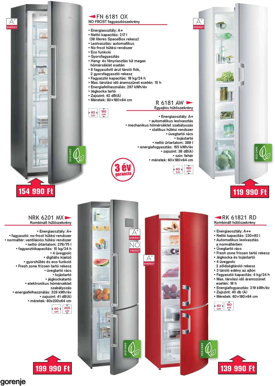 tárolási idő áramszünet esetén: 15 h Energiafelhasználás: 297 kwh/év Jégkocka tartó Zajszint: 42 db(a) Méretek: 60 180 64 cm 3 év garancia R 6181 AW Egyajtós hűtőszekrény Energiaosztály: A+