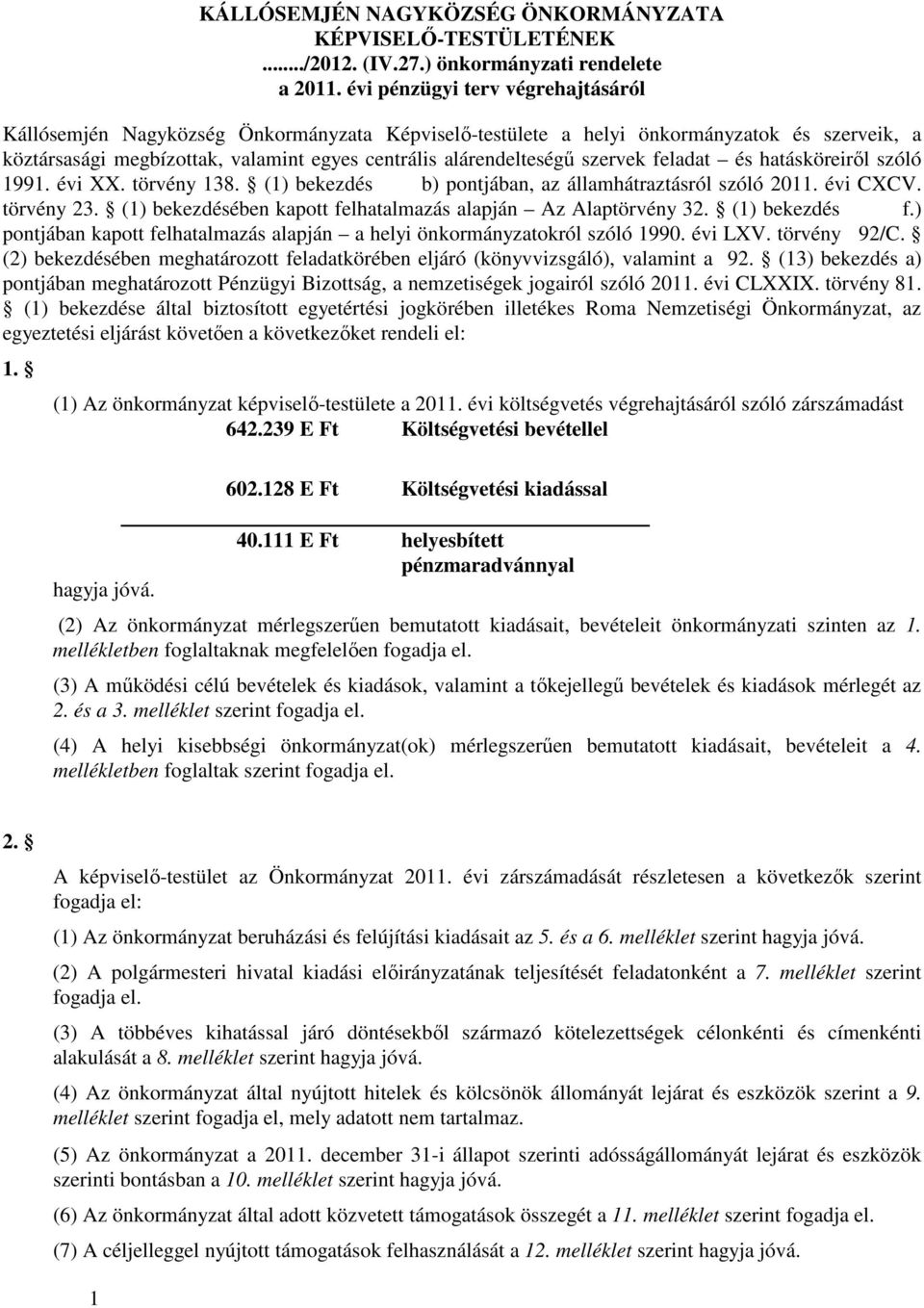 államhátraztásról szóló 0 évi CXCV törvény 3 () bekezdésében kapott felhatalmazás alapján Az Alaptörvény 3 () bekezdés f) pontjában kapott felhatalmazás alapján a helyi önkormányzatokról szóló 990