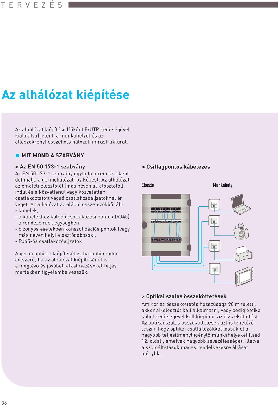 Az alhálózat az emeleti elosztótól (más néven al-elosztótól) indul és a közvetlenül vagy közvetetten csatlakoztatott végsô csatlakozóaljzatoknál ér véget.