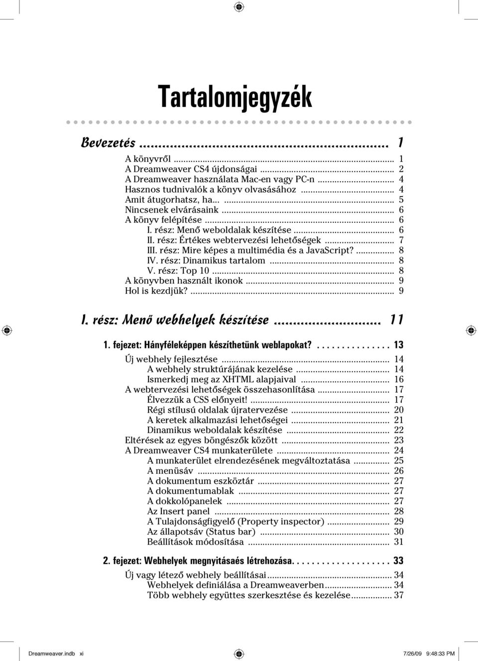 ... 8 IV. rész: Dinamikus tartalom... 8 V. rész: Top 10... 8 A könyvben használt ikonok... 9 Hol is kezdjük?... 9 I. rész: Menő webhelyek készítése... 11 1.