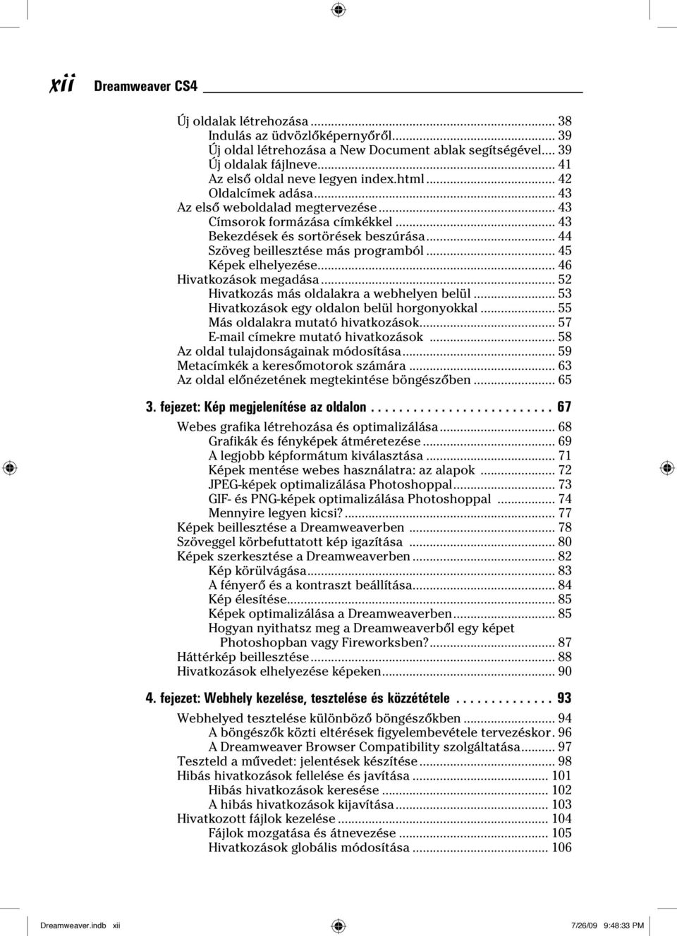 .. 44 Szöveg beillesztése más programból... 45 Képek elhelyezése... 46 Hivatkozások megadása... 52 Hivatkozás más oldalakra a webhelyen belül... 53 Hivatkozások egy oldalon belül horgonyokkal.