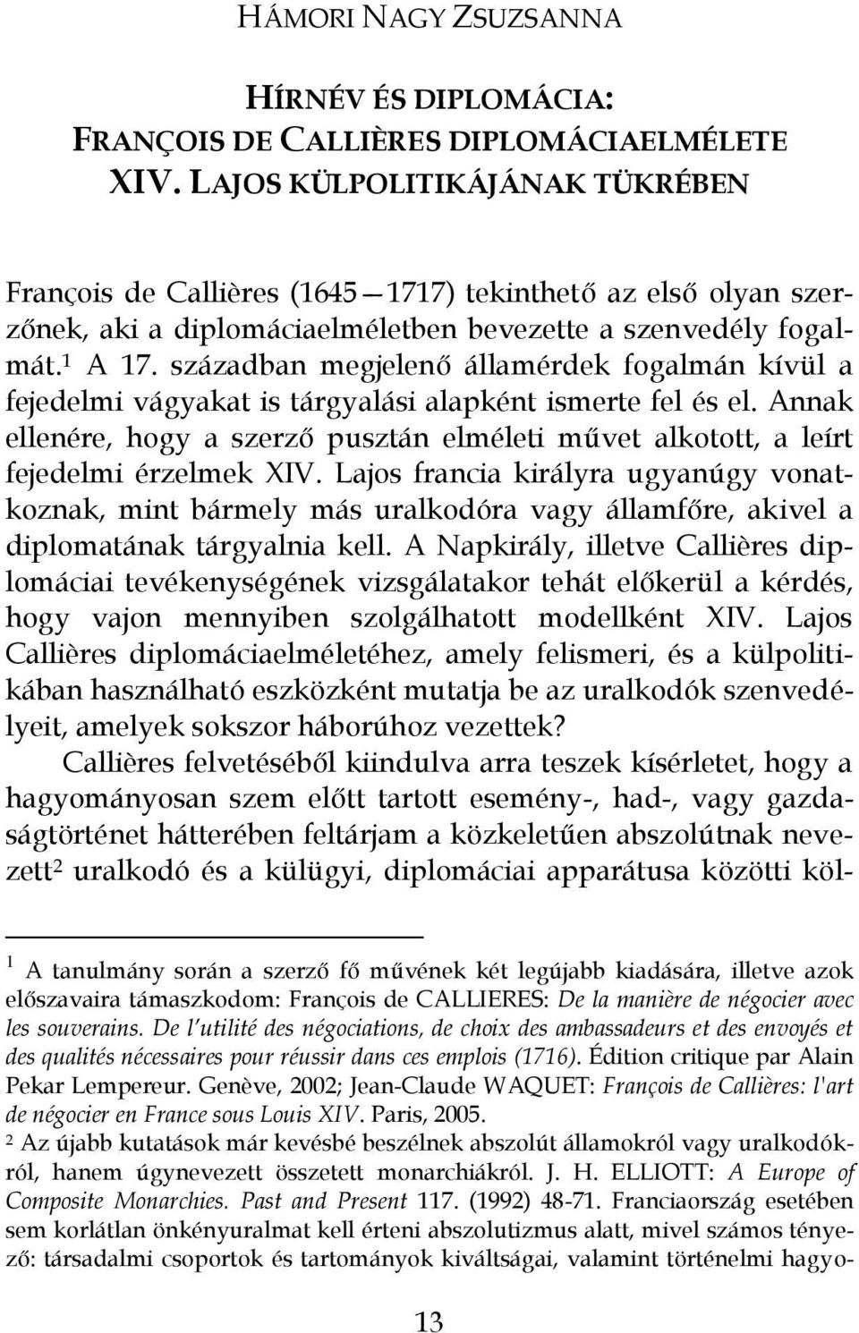 században megjelenő államérdek fogalmán kívül a fejedelmi vágyakat is tárgyalási alapként ismerte fel és el.