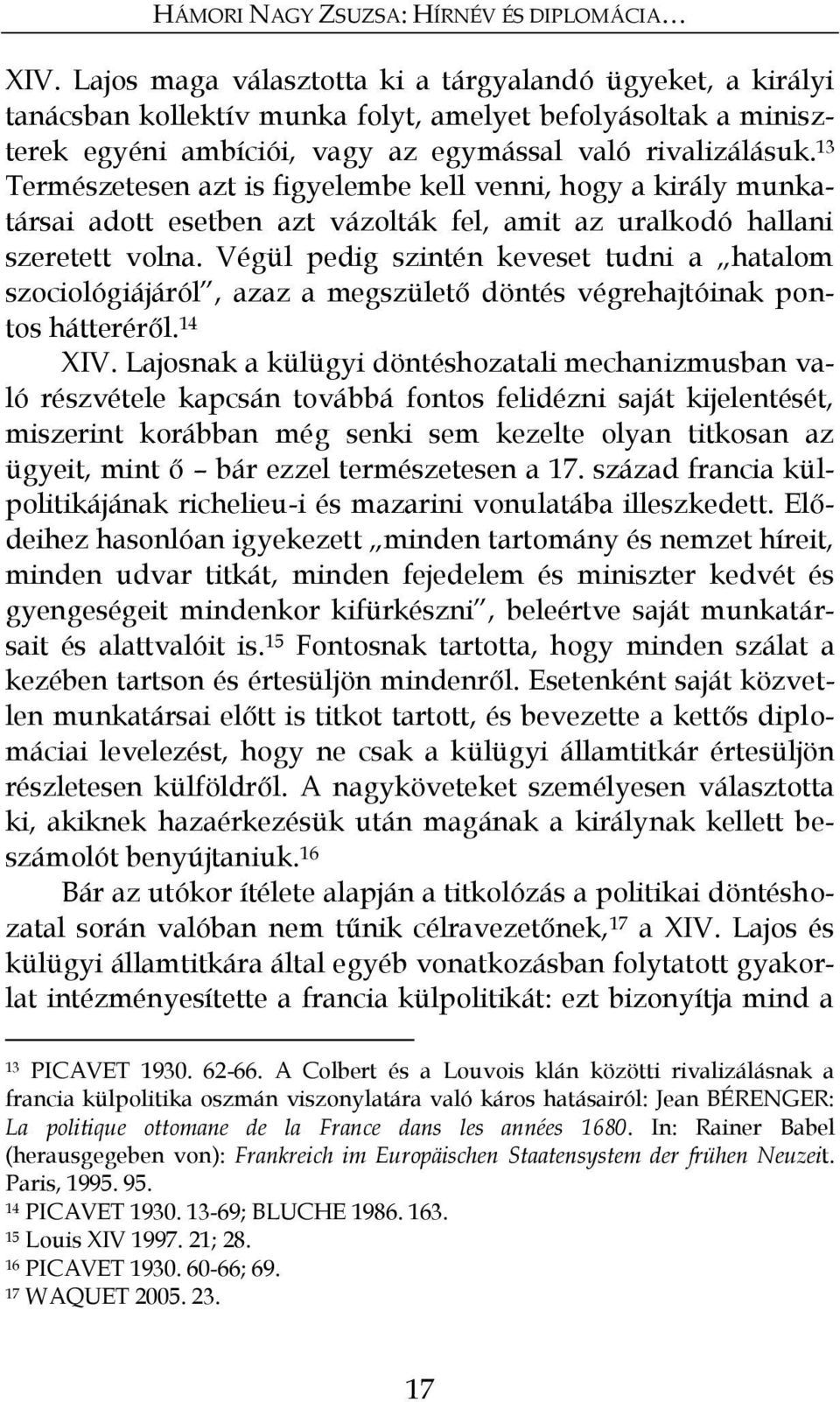 13 Természetesen azt is figyelembe kell venni, hogy a király munkatársai adott esetben azt vázolták fel, amit az uralkodó hallani szeretett volna.