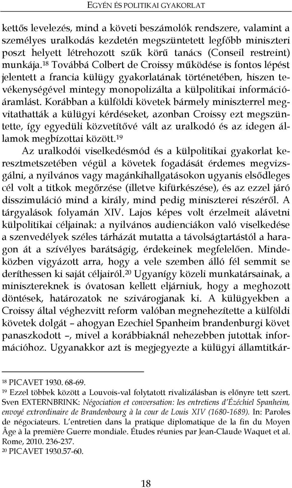 18 Továbbá Colbert de Croissy működése is fontos lépést jelentett a francia külügy gyakorlatának történetében, hiszen tevékenységével mintegy monopolizálta a külpolitikai információáramlást.