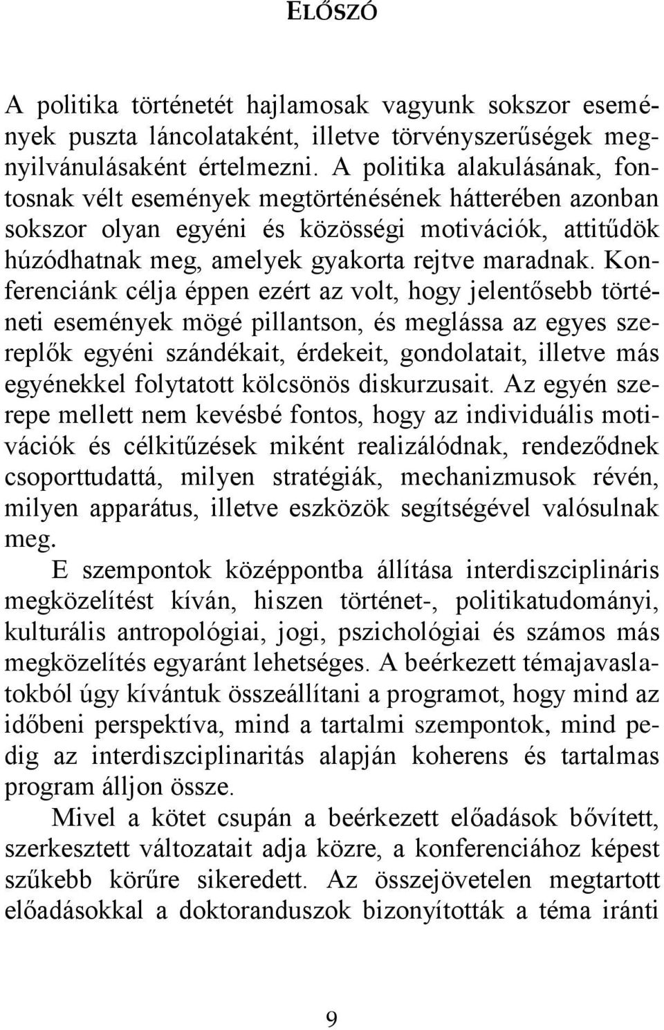 Konferenciánk célja éppen ezért az volt, hogy jelentősebb történeti események mögé pillantson, és meglássa az egyes szereplők egyéni szándékait, érdekeit, gondolatait, illetve más egyénekkel