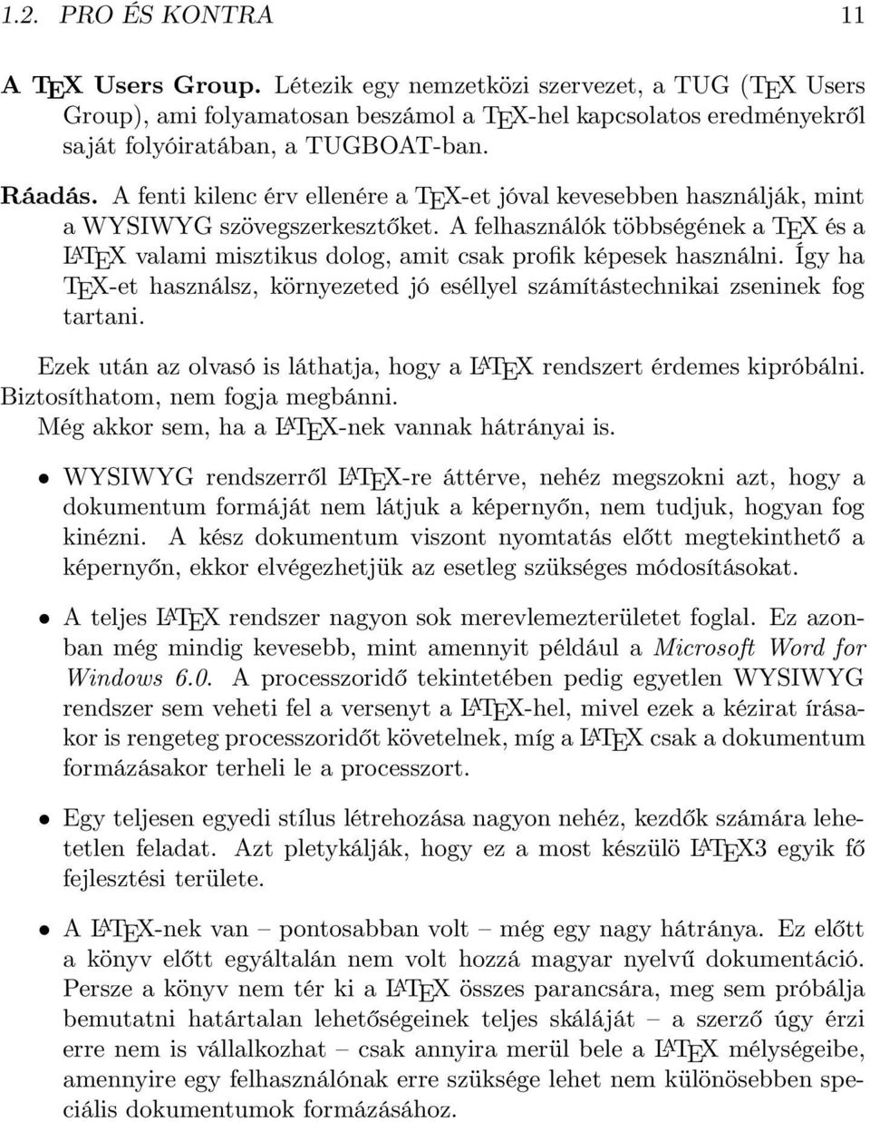 A felhasználók többségének a TEX és a L A TEX valami misztikus dolog, amit csak profik képesek használni. Így ha TEX-et használsz, környezeted jó eséllyel számítástechnikai zseninek fog tartani.