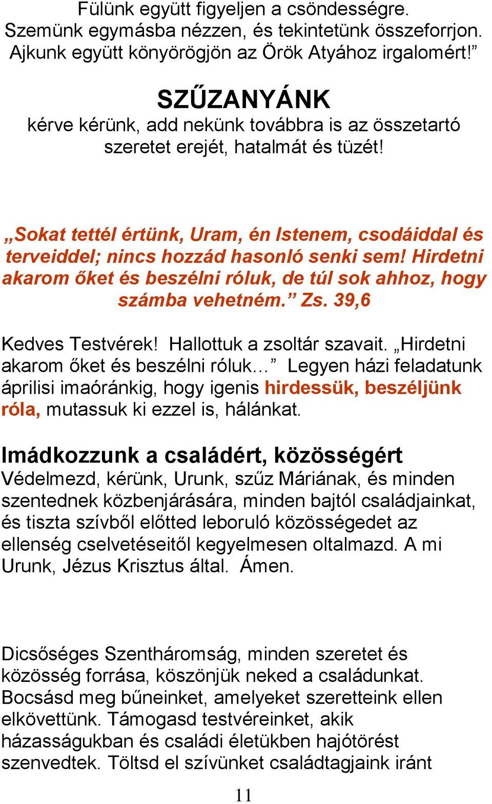 Hirdetni akarom őket és beszélni róluk, de túl sok ahhoz, hogy számba vehetném. Zs. 39,6 Kedves Testvérek! Hallottuk a zsoltár szavait.