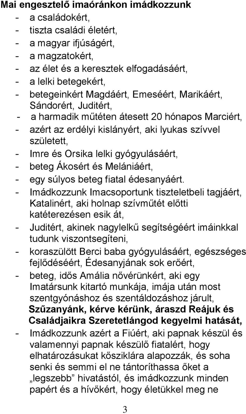 gyógyulásáért, - beteg Ákosért és Melániáért, - egy súlyos beteg fiatal édesanyáért.