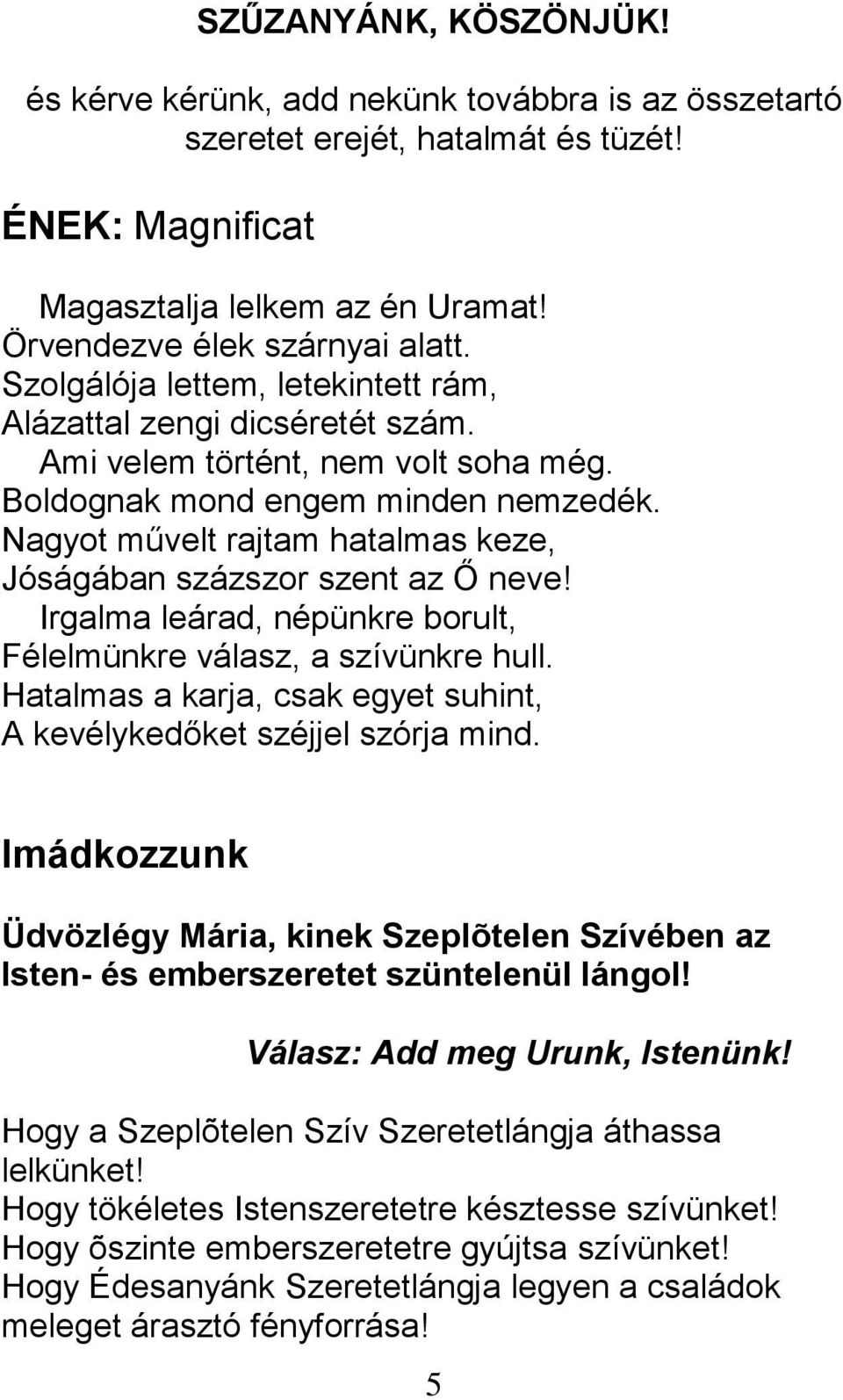 Nagyot művelt rajtam hatalmas keze, Jóságában százszor szent az Ő neve! Irgalma leárad, népünkre borult, Félelmünkre válasz, a szívünkre hull.