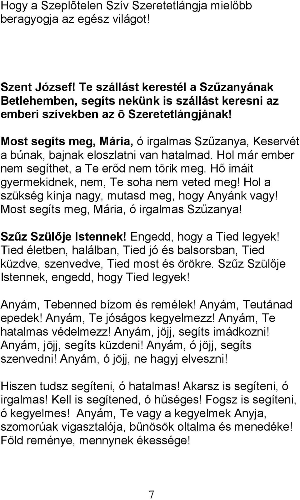 Most segíts meg, Mária, ó irgalmas Szűzanya, Keservét a búnak, bajnak eloszlatni van hatalmad. Hol már ember nem segíthet, a Te erőd nem törik meg. Hő imáit gyermekidnek, nem, Te soha nem veted meg!