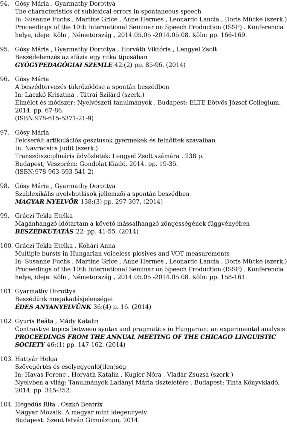 Gósy Mária, Gyarmathy Dorottya, Horváth Viktória, Lengyel Zsolt Beszédelemzés az afázia egy ritka típusában GYÓGYPEDAGÓGIAI SZEMLE 42:(2) pp. 85-96. (2014) 96.