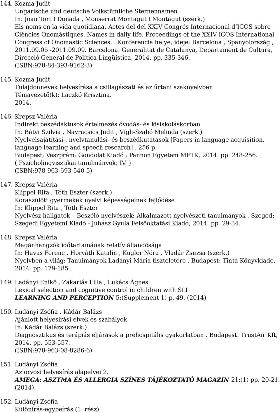 . Konferencia helye, ideje: Barcelona, Spanyolország, 2011.09.05-2011.09.09. Barcelona: Generalitat de Catalunya, Departament de Cultura, Direcció General de Política Lingüística, 2014. pp. 335-346.