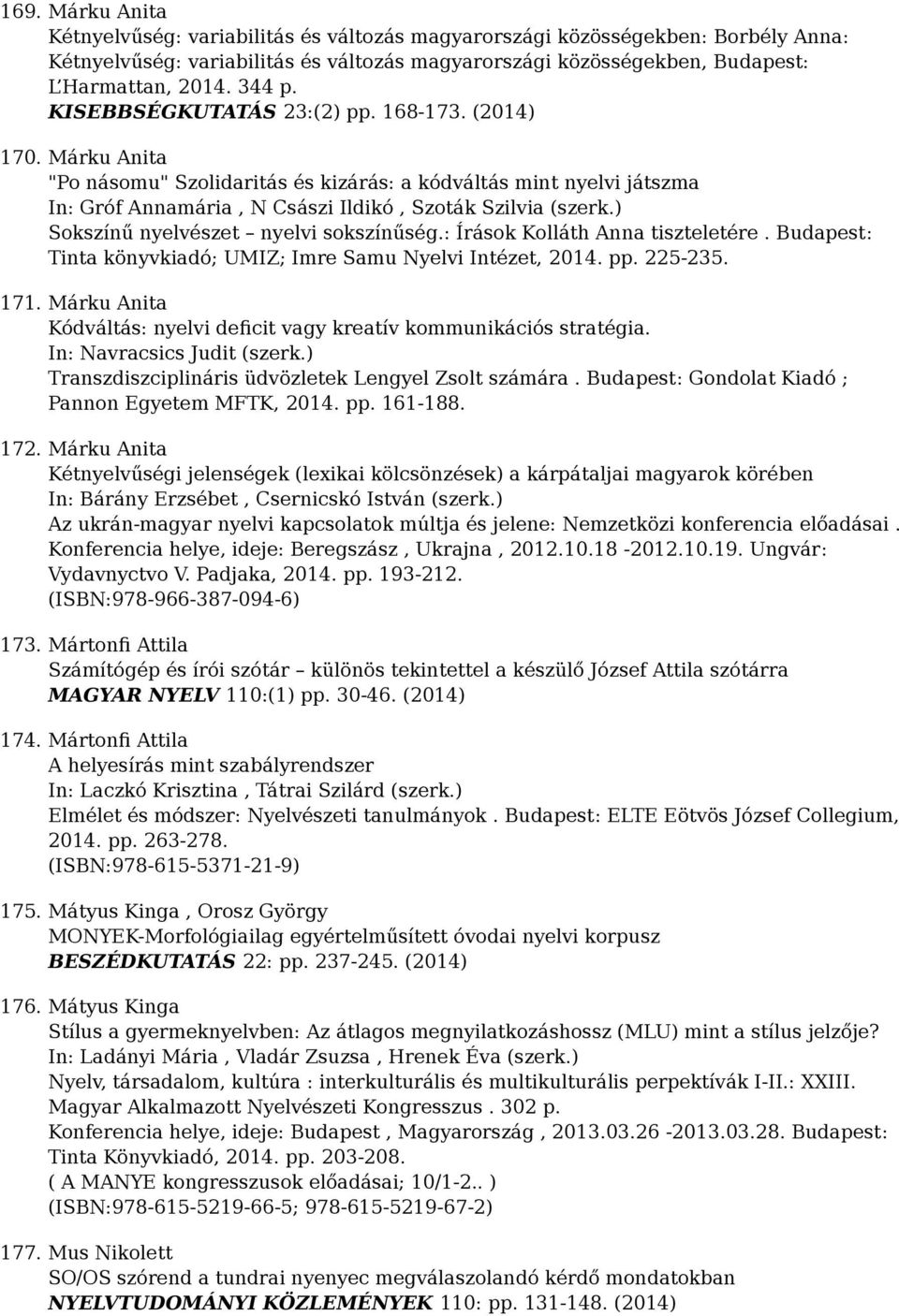 ) Sokszínű nyelvészet nyelvi sokszínűség.: Írások Kolláth Anna tiszteletére. Budapest: Tinta könyvkiadó; UMIZ; Imre Samu Nyelvi Intézet, 2014. pp. 225-235. 171.