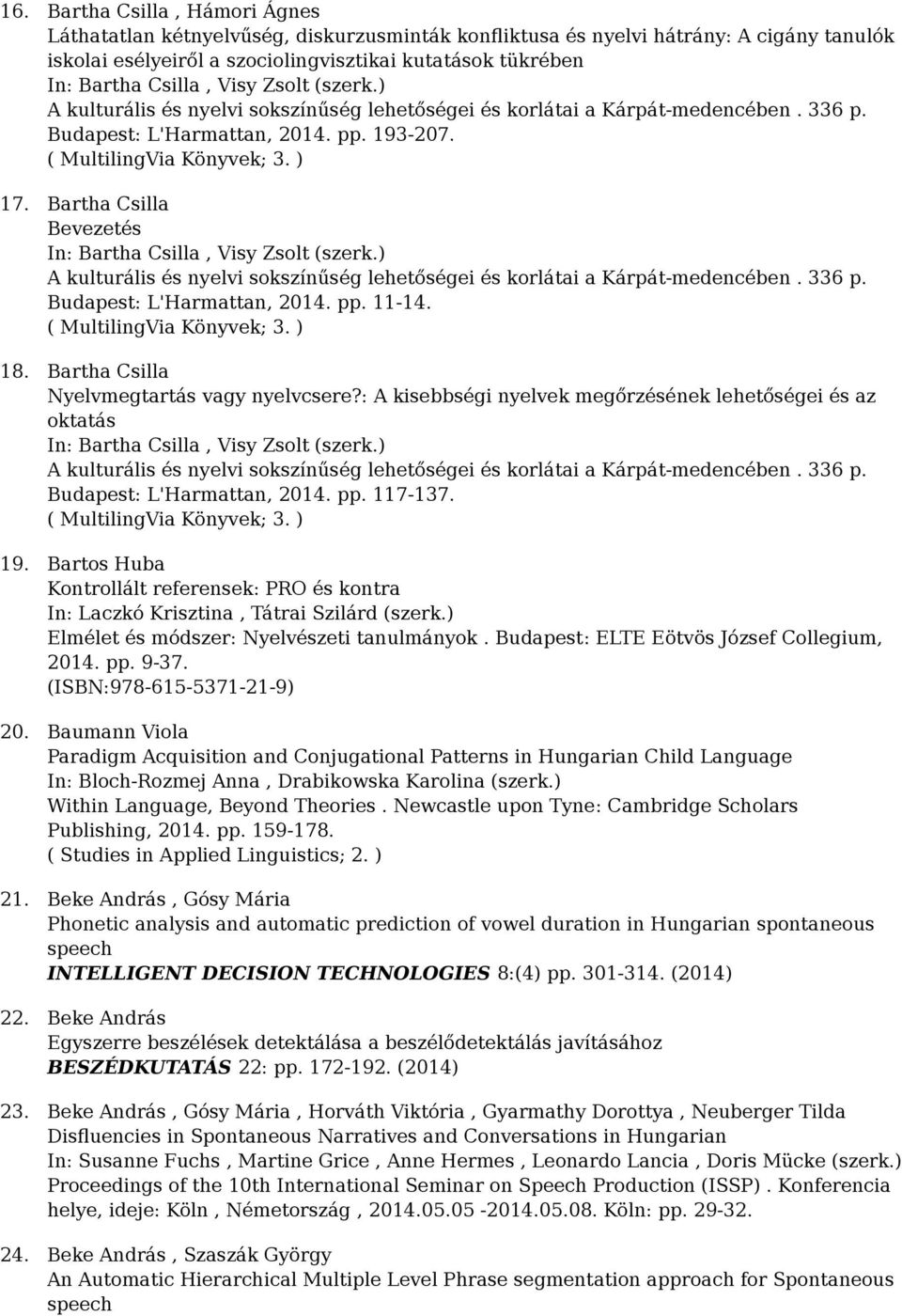 Bartha Csilla Bevezetés In: Bartha Csilla, Visy Zsolt (szerk.) A kulturális és nyelvi sokszínűség lehetőségei és korlátai a Kárpát-medencében. 336 p. Budapest: L'Harmattan, 2014. pp. 11-14.