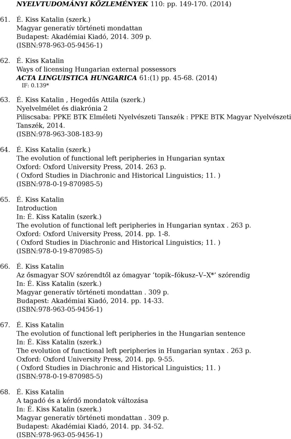 (ISBN:978-963-308-183-9) 64. É. Kiss Katalin (szerk.) The evolution of functional left peripheries in Hungarian syntax Oxford: Oxford University Press, 2014. 263 p.