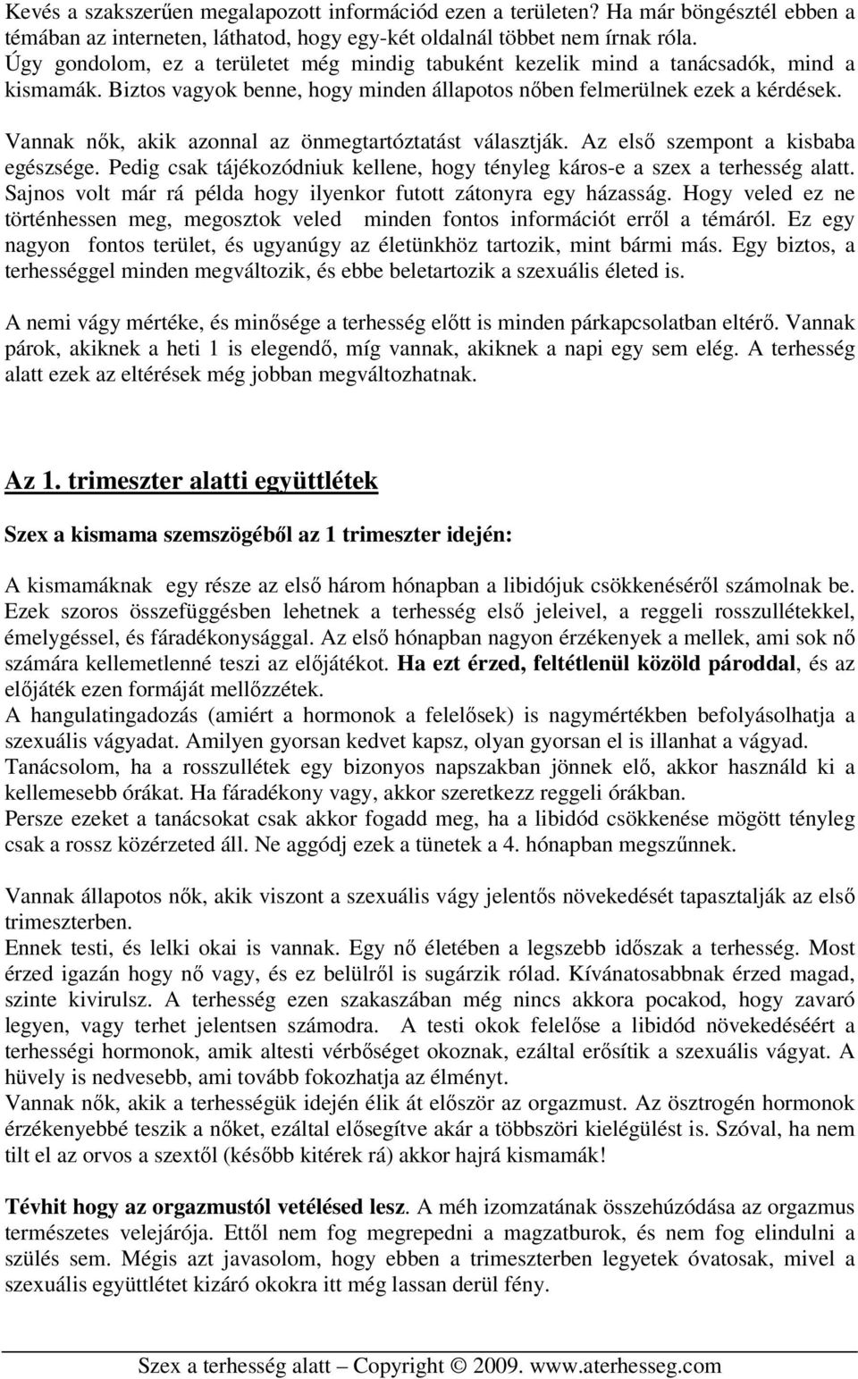 Vannak nők, akik azonnal az önmegtartóztatást választják. Az első szempont a kisbaba egészsége. Pedig csak tájékozódniuk kellene, hogy tényleg káros-e a szex a terhesség alatt.