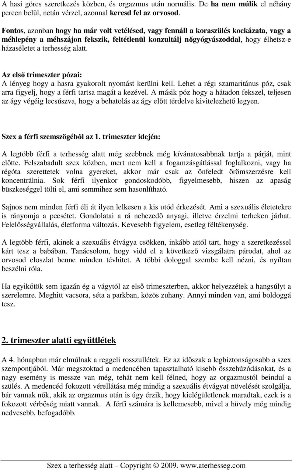 alatt. Az első trimeszter pózai: A lényeg hogy a hasra gyakorolt nyomást kerülni kell. Lehet a régi szamaritánus póz, csak arra figyelj, hogy a férfi tartsa magát a kezével.